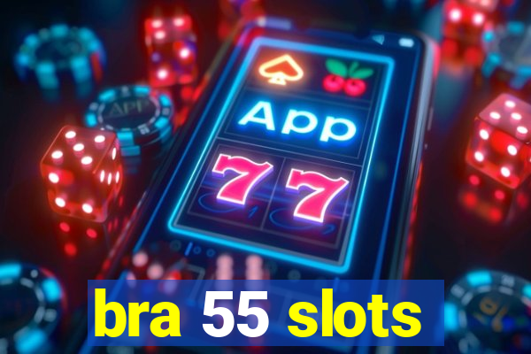 bra 55 slots